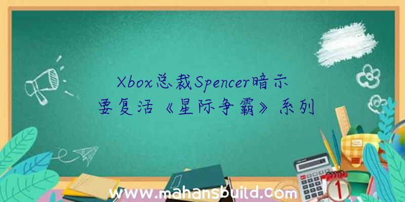 Xbox总裁Spencer暗示要复活《星际争霸》系列