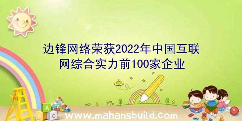 边锋网络荣获2022年中国互联网综合实力前100家企业